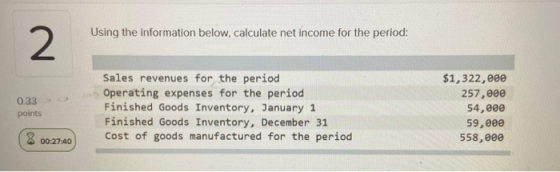 Using the information below, calculate net income for the period: 0.33 Sales revenues for the period Operating expenses for t
