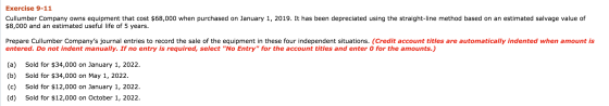 Exercise 9-11 Cullumber Company owns equipment that cost $68,000 when purchased on January 1, 2019. It has been depreciated u