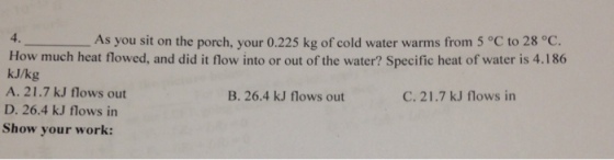 Image for 4. As you sit on the porch. your 0.225 kg of cold water warms from 5 degree C to 28 degree C. How much heat fl