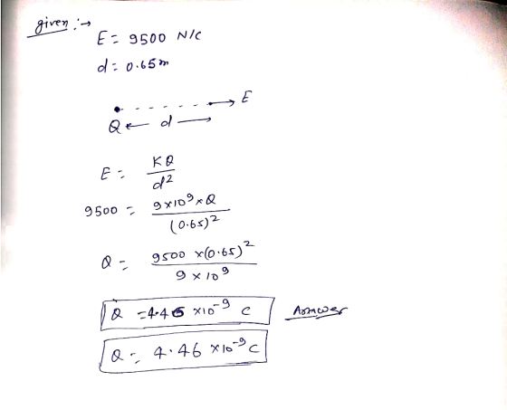 given if E= 9500 NIC d = 0.65m 9500 = 9x109xQ (0.652 Q - 950 9x109 9500 x6.68)? To =446 X10-9 e Amwer a. 4.46 X10-9c
