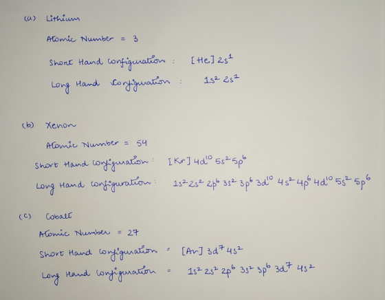 (a) Lithium Atomic Number = 3 Short Hand configuration : Long Hand Configuration : [he] 25² 15² 257 (6) Xenon Atomic Number =