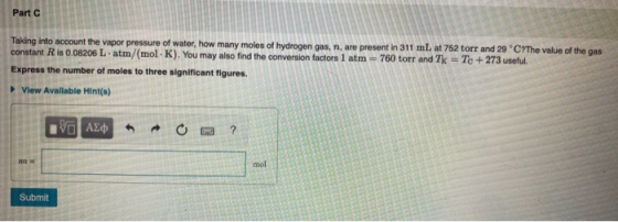 Part C Taking into account the vapor pressure of water, how many moles of hydrogen gas, n, are present in 311 mL at 752 torr
