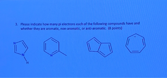 3. Please indicate how many pi electrons each of the following compounds have and whether they are aromatic, non-aromatic, or