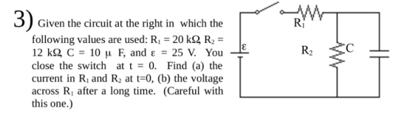 Given the circuit at the right in which the following values are used: R 20 kS2 R2- 12 kQ, C-10 μ F, and ε -25 V. You- close the switch at t-0. Find (a) the current in Ri and R2 at t-0, (b) the voltage across Ri after a long time. (Careful with this one.) R2