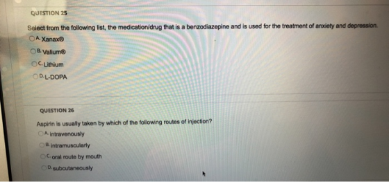 QUESTION 25 Select from the following list, the medication/drug that is a benzodiazepine and is used for the treatment of anx