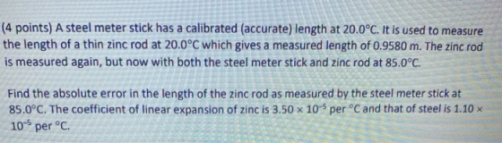 (4 points) A steel meter stick has a calibrated (accurate) length at 20.0°C. It is used to measure the length of a thin zinc
