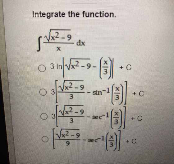 Integrate the function. 9- ܐܢ dx x $-:. ܐ,O 31nr 0 3 9 + 0 [x2 9 3 sin x|ܚ + C 3 {x2 -9 3 ܕ ܘ€ 3 +C x2 -9 sec- 9 +