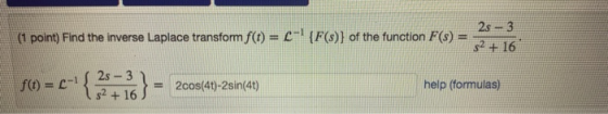(1 point) Find the inverse Laplace transform f(t) = C- {F(s)} of the function F(s) = 2s - 3 32 + 16 560) = c { 2s - 3 32 + 1