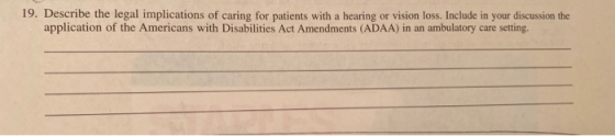19. Describe the legal implications of caring for patients with a hearing or vision loss. Include in your discussion the appl