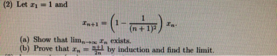 (2) Let r1 1 and -(-) 1 (n+1)2 = I+ur (a) Show that lim,, T, exists. (b) Prove that z, #t1 by induction and find the limit.