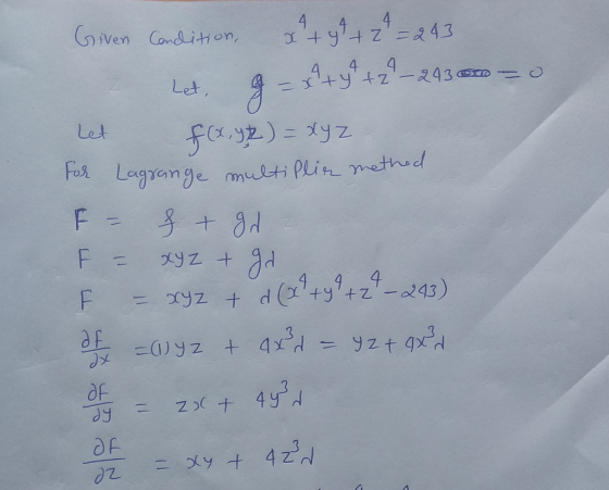 Given Condition, x + y2 + 2 = 243 Let, 9 = x+y+z9–243.00 = 0 Let f(x, y2) = xyz For Lagrange multiplic method F = f t gd F =