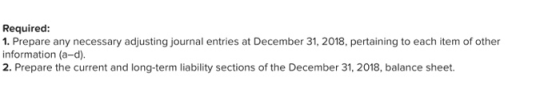 Required: 1. Prepare any necessary adjusting journal entries at December 31, 2018, pertaining to each item of other informati