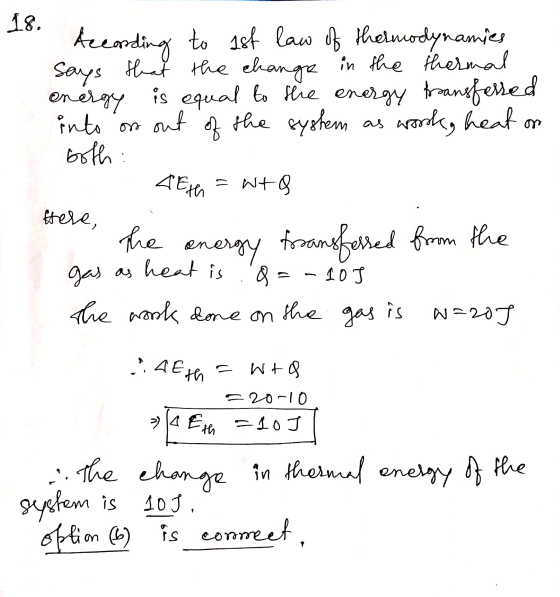 18. According to 1st law of thermodynamies says that the change in the thermal energy is equal to the energy transferred into