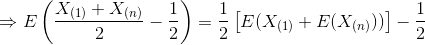 \Rightarrow E\left ( \frac{X_{(1)} + X_{(n)}}{2} - \frac{1}{2} \right ) = \frac{1}{2} \left [ E(X_{(1)} + E(X_{(n)})) \right ] - \frac{1}{2}