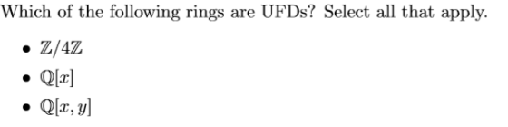 . Which of the following rings are UFDs? Select all that apply. Z/4Z Q[2] Q[x, y] .