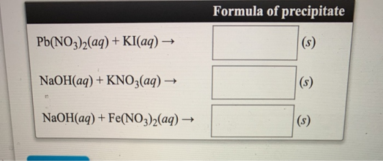 Formula of precipitate Pb(NO3)2(aq) + Kl(aq) → NaOH(aq) + KNO3(aq) → NaOH(aq) + Fe(NO3)2(aq) →