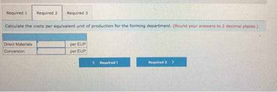 Required 1 Required 2 Required 3 Calculate the costs per equivalent unit of production for the forming department. (Round you
