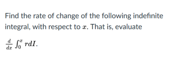 Find the rate of change of the following indefinite integral, with respect to r. That is, evaluate