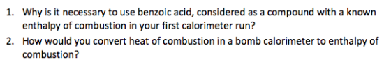 1. Why is it necessary to use benzoic acid, considered as a compound with a known enthalpy of combustion in your first calori
