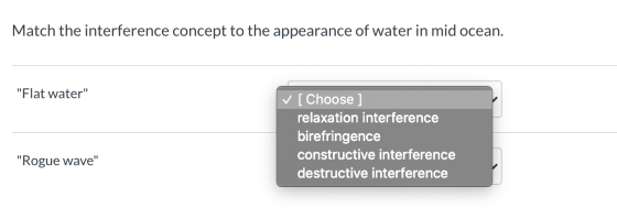Match the interference concept to the appearance of water in mid ocean. Flat water ✓ [Choose ] relaxation interference bire