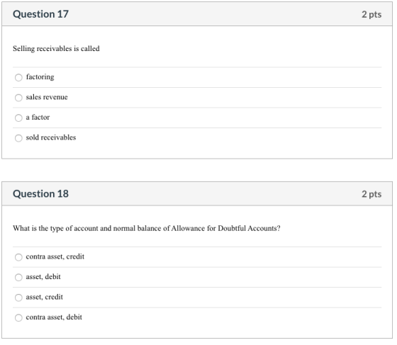 Question 17 2 pts Selling receivables is called factoring Osales revenue O a factor sold receivables Question 18 2 pts What i