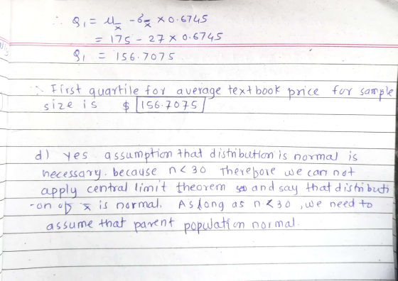 8 = z box0.6745 = 175 - 27 x 0,6745 Si = 156.7075 First quartile for average text book price for sample size i $ 1156:7075 d)