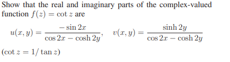 Show that the real and imaginary parts of the complex-valued function f(x) = cot z are - sin 2.c sinh 2g u(I,y) v(x,y) = cos