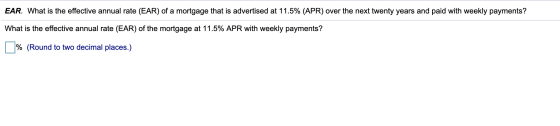 EAR. What is the effective annual rate (EAR) of a mortgage that is advertised at 11.5% (APR) over the next twenty years and p