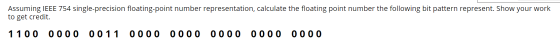 Assuming IEEE 754 single-precision floating-point number representation, calculate the floating point number the following bi