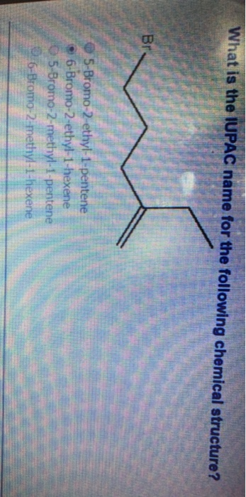 What is the IUPAC name for the following chemical structure? 5-Bromo-2-ethyl-1-pentene • 6-Bromo-2-ethyl-1-hexene 5-Bromo-2-m