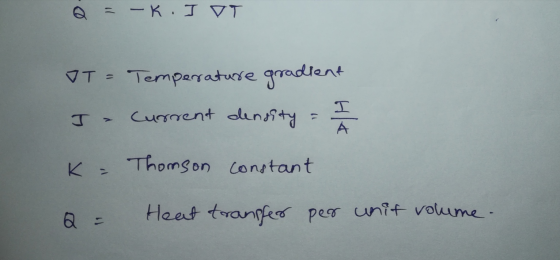 Q =-K.IDT IT = J = Temperature gradient current density = 3 - 2 K = Thomson constant Q = Heat transfer per unit volume.