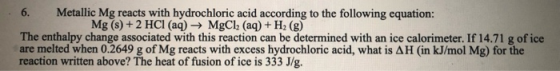 6. Metallic Mg reacts with hydrochloric acid according to the following equation: Mg(s) + 2 HCl (aq) → MgCl2 (aq) + H2(g) The