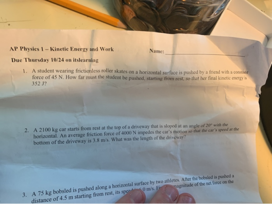 AP Physics 1 - Kinetic Energy and Work Name: Due Thursday 10/24 on itslearning 1. A student wearing frictionless roller skate