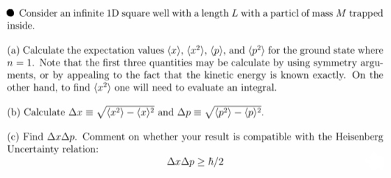 Consider an infinite 1D square well with a length L with a particl of mass M trapped inside. (a) Calculate the expectation va