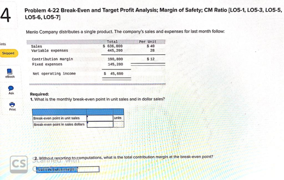 Problem 4-22 Break-Even and Target Profit Analysis; Margin of Safety; CM Ratio (LO5-1, LO5-3, LO5-5, LO5-6, LO5-7) + Menlo Co