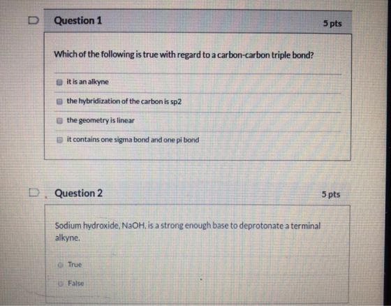D Question 1 5 pts Which of the following is true with regard to a carbon-carbon triple bond? Dit is an alkyne the hybridizat