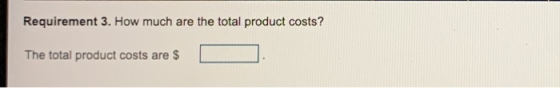 Requirement 3. How much are the total product costs? The total product costs are $