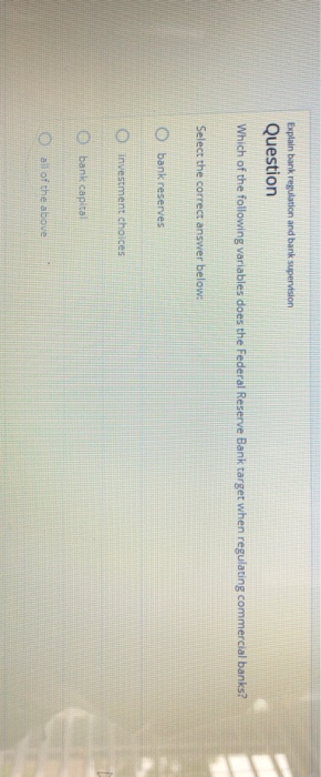 Explain bank regulation and bank supervision Question Which of the following variables does the Federal Reserve Bank target w