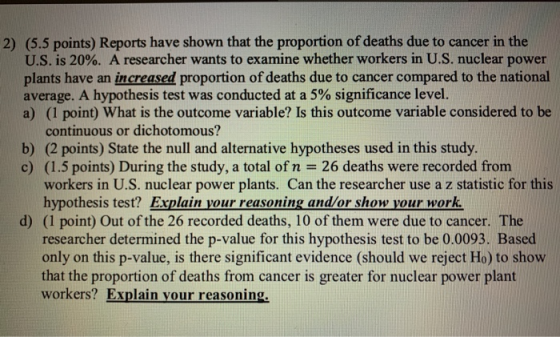 2) (5.5 points) Reports have shown that the proportion of deaths due to cancer in the U.S.is 20%. A researcher wants to exami
