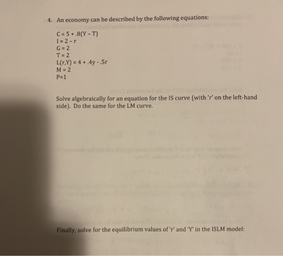 4. An economy can be described by the following equations: C = 5+.8(Y-T) I = 2-r G = 2 T = 2 L(r,Y) = 4 + 4y -.5r M = 2 P=1 S
