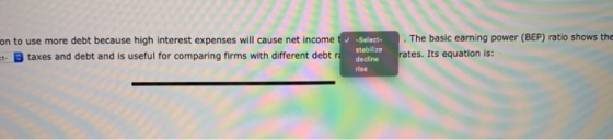 on to use more debt because high interest expenses will cause net income taxes and debt and is useful for comparing firms wit