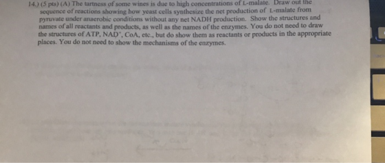 14.) (s pos) CAJ The tartness of some wines is due to high concentrations of -matate. Draw out the sequence of reactions show