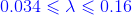 {\color{Blue} 0.034\leqslant \lambda \leqslant 0.16}