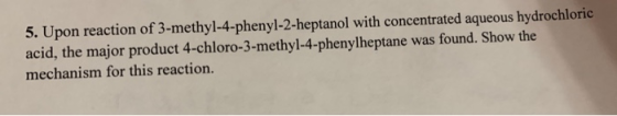 5. Upon reaction of 3-methyl-4-phenyl-2-heptanol with concentrated aqueous hydrochloric acid, the major product 4-chloro-3-me