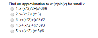 Find an approximation to ex(x)sin(x) for small x. O 1.x-(x 2)/2+(xA3)16 О 2. -(x^2)+(x^3) O 3.x+(x 2)+(x3)2 о 4. xt(x2)+(x^3)