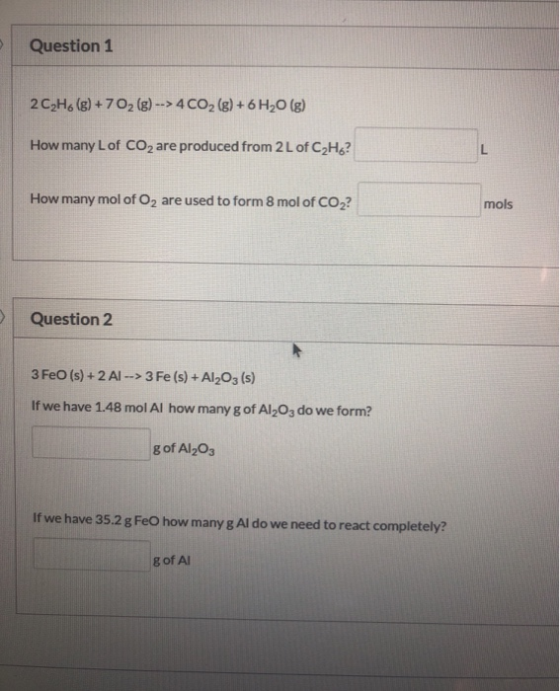 Question 1 2 C2H6 (g) + 7 02 (g) --> 4CO2 (g) + 6H20 (g) How many Lof CO2 are produced from 2 L of C2H6? How many mol of O2 a