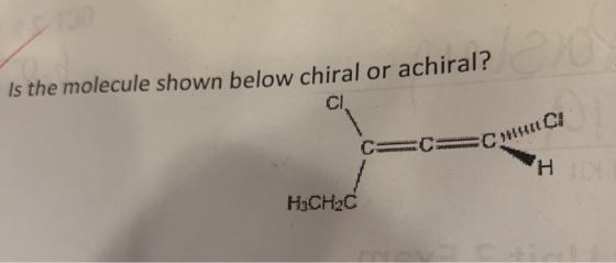 Is the molecule shown below chiral or achiral? c= c= C**** HCH2C