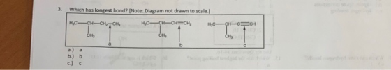 3. Which has longest bond? [Note: Diagram not drawn to scale.) нс— сн— сH нс— сн—сн—сн, сн, HyC CH-CECH CHs CH CHy b a.) a b.