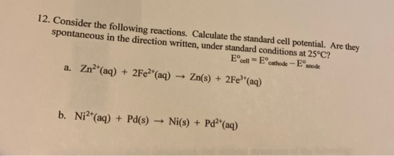 12. Consider the following reactions. Calculate the standard cell potential. Are they spontaneous in the direction written, u