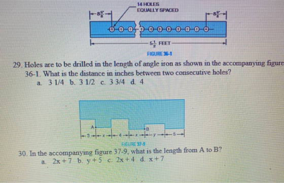 14 HOLES EQUALLY SPACED |--8 0-0-0-0-0-0-0-0-0-0-0 -5 FEET FIGURE 36-1 29. Holes are to be drilled in the length of angle iro